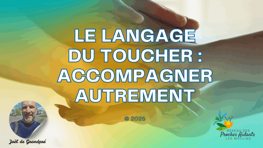 Accompagner un proche en soins palliatifs grâce au toucher apaisant 1 Conférence "Le langage du toucher : accompagner autrement" par Joël de Grandpré, oncomassothérapeute