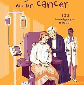 Le jour où j'ai eu un cancer: 100 témoignages d'espoir