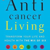 Anticancer Living: Transform Your Life and Health with the Mix of Six