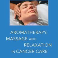 Aromatherapy, Massage and Relaxation in Cancer Care: An Integrative Resource for Practitioners