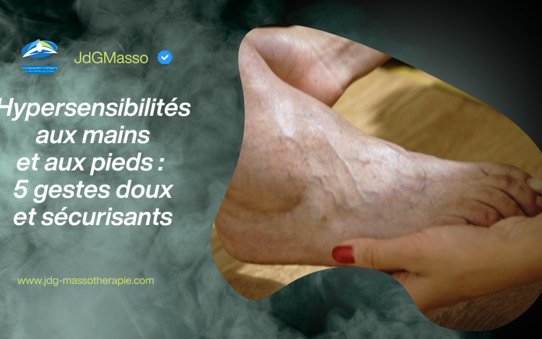 Hypersensibilités aux mains et aux pieds : 5 gestes doux et sécurisants