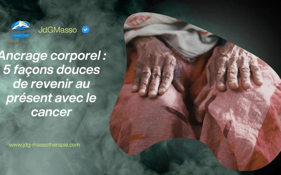 Ancrage corporel : 5 façons douces de revenir au présent pendant le cancer