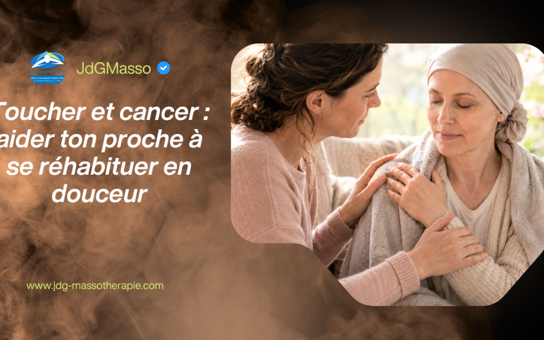 Toucher et cancer : aider ton proche à se réhabituer en douceur